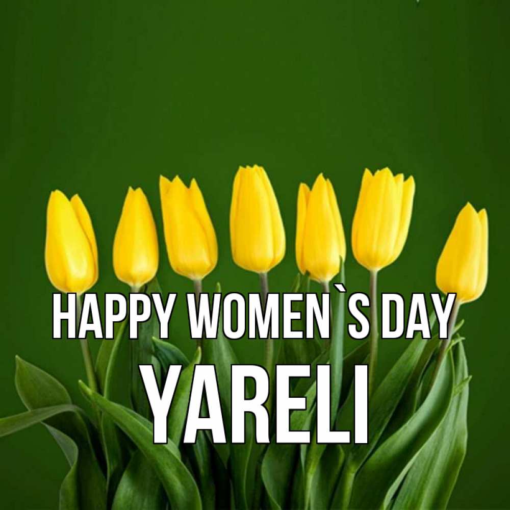 Greetings card с именем, Yareli happy women`s day желтого цвета 3 Greetings with text for free download 